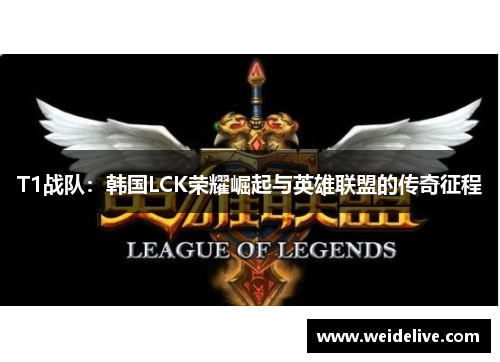 T1战队：韩国LCK荣耀崛起与英雄联盟的传奇征程