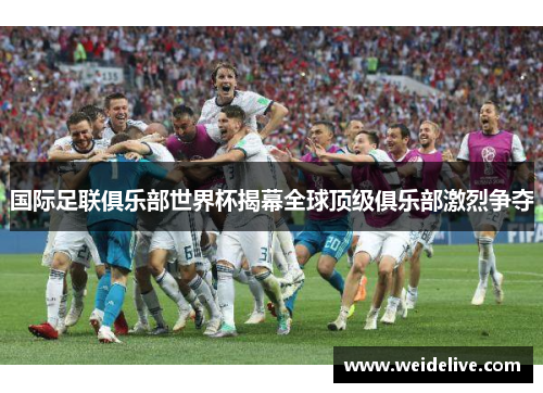 国际足联俱乐部世界杯揭幕全球顶级俱乐部激烈争夺