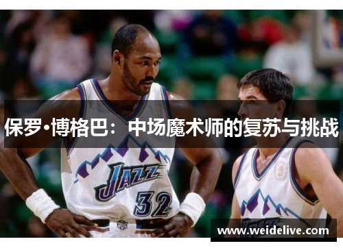 保罗·博格巴：中场魔术师的复苏与挑战